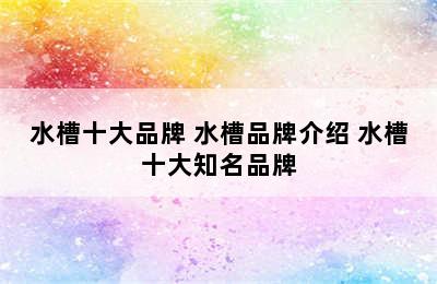 水槽十大品牌 水槽品牌介绍 水槽十大知名品牌